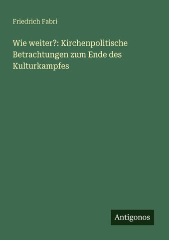Wie weiter?: Kirchenpolitische Betrachtungen zum Ende des Kulturkampfes