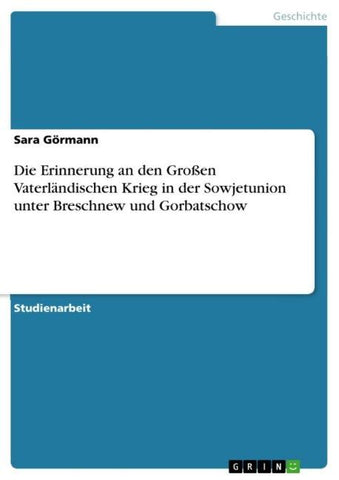 Die Erinnerung an den Großen Vaterländischen Krieg in der Sowjetunion unter Breschnew und Gorbatschow