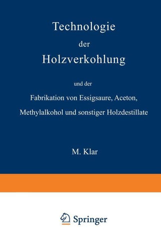 Technologie der Holzverkohlung und der Fabrikation von Essigsäure, Aceton, Methylalkohol und sonstiger Holzdestillate