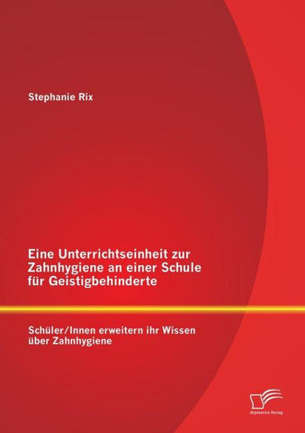 Eine Unterrichtseinheit zur Zahnhygiene an einer Schule für Geistigbehinderte: Schüler/Innen erweitern ihr Wissen über Zahnhygiene