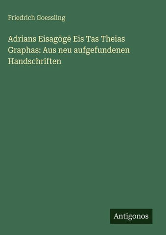 Adrians Eisag¿g¿ Eis Tas Theias Graphas: Aus neu aufgefundenen Handschriften