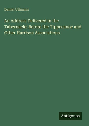An Address Delivered in the Tabernacle: Before the Tippecanoe and Other Harrison Associations