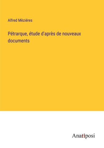 Pétrarque, étude d'après de nouveaux documents