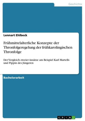 Frühmittelalterliche Konzepte der Thronfolgeregelung der frühkarolingischen Thronfolge