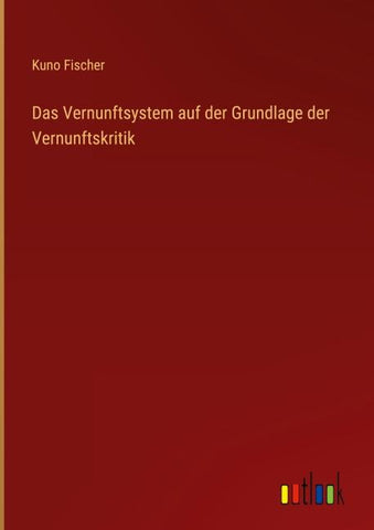 Das Vernunftsystem auf der Grundlage der Vernunftskritik