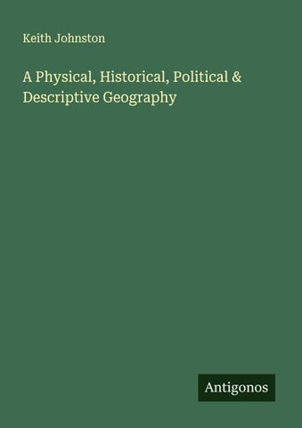A Physical, Historical, Political & Descriptive Geography