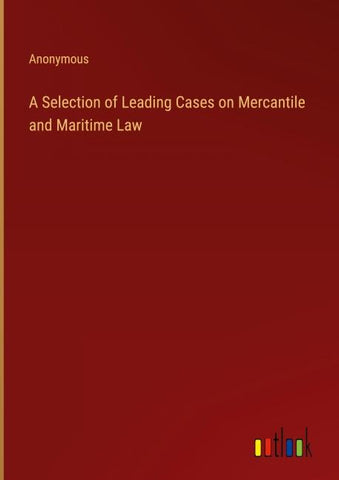 A Selection of Leading Cases on Mercantile and Maritime Law