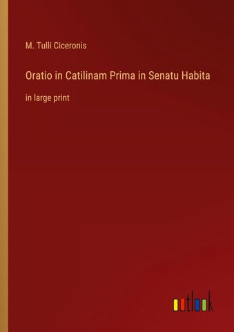 Oratio in Catilinam Prima in Senatu Habita