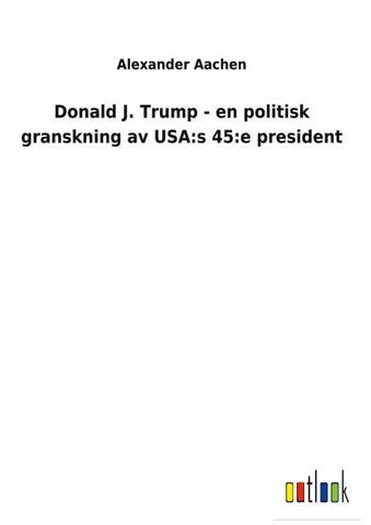 Donald J. Trump - en politisk granskning av USA:s 45:e president
