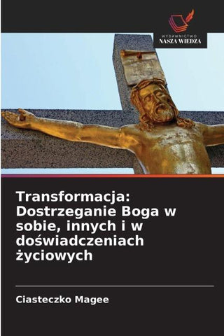 Transformacja: Dostrzeganie Boga w sobie, innych i w do¿wiadczeniach ¿yciowych