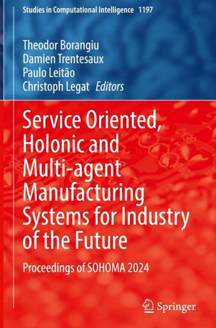 Service Oriented, Holonic and Multi-agent Manufacturing Systems for Industry of the Future