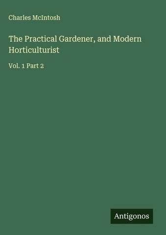 The Practical Gardener, and Modern Horticulturist