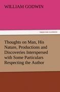 Thoughts on Man, His Nature, Productions and Discoveries Interspersed with Some Particulars Respecting the Author