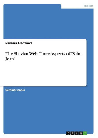 The Shavian Web: Three Aspects of "Saint Joan"