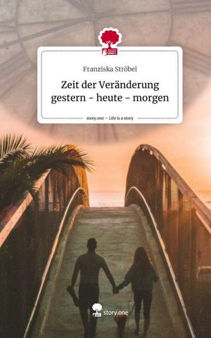 Zeit der Veränderung gestern  -  heute -                morgen. Life is a Story - story.one