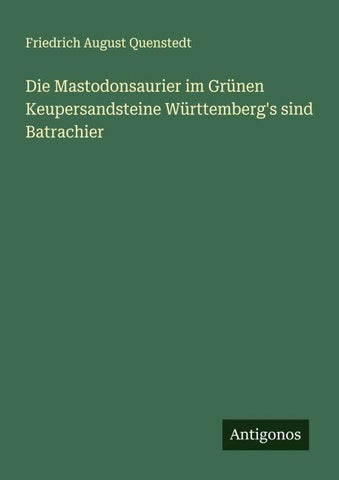 Die Mastodonsaurier im Grünen Keupersandsteine Württemberg's sind Batrachier