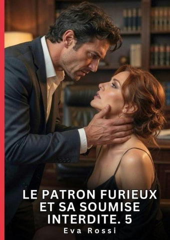 Le Patron Furieux et Sa Soumise Interdite. 5