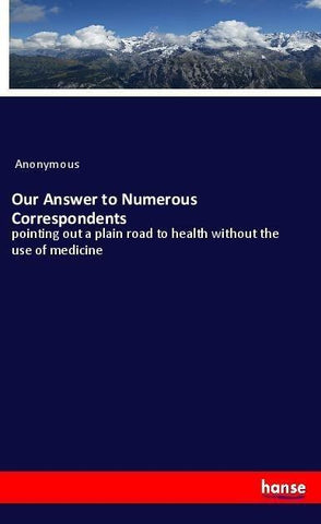 Our Answer to Numerous Correspondents