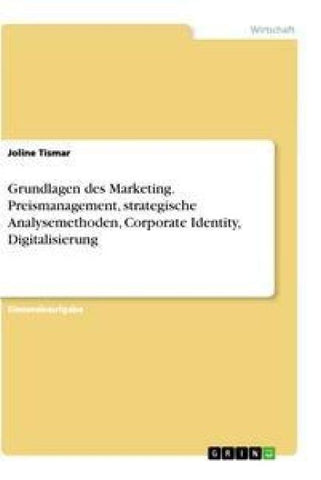 Grundlagen des Marketing. Preismanagement, strategische Analysemethoden, Corporate Identity, Digitalisierung