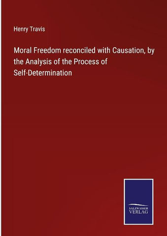 Moral Freedom reconciled with Causation, by the Analysis of the Process of Self-Determination