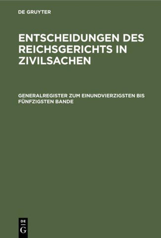 Entscheidungen des Reichsgerichts in Zivilsachen / Generalregister zum einundvierzigsten bis fünfzigsten Bande