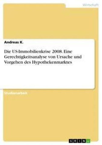 Die US-Immobilienkrise 2008. Eine Gerechtigkeitsanalyse von Ursache und Vorgehen des Hypothekenmarktes