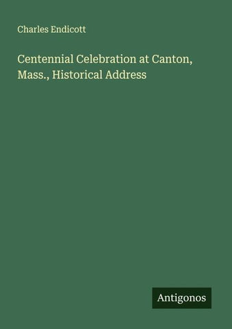 Centennial Celebration at Canton, Mass., Historical Address