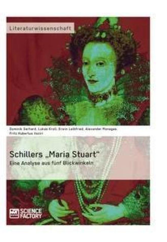 Schillers "Maria Stuart" - Eine Analyse aus fünf Blickwinkeln
