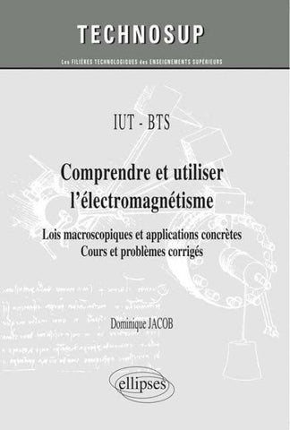 IUT / BTS - Comprendre et utiliser l'électromagnétisme - Lois macroscopiques et applications concrètes. Cours et problèmes corrigés (niveau A)