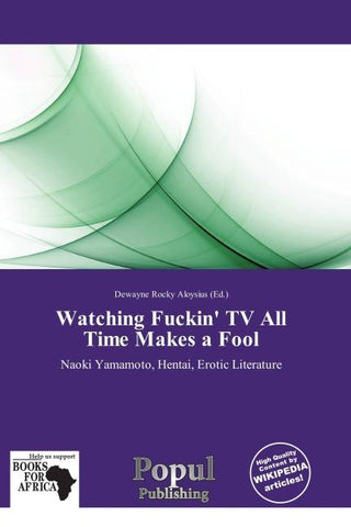 Watching Fuckin' TV All Time Makes a Fool