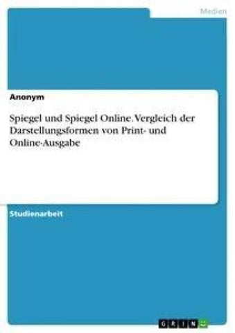 Spiegel und Spiegel Online. Vergleich der Darstellungsformen von Print- und Online-Ausgabe