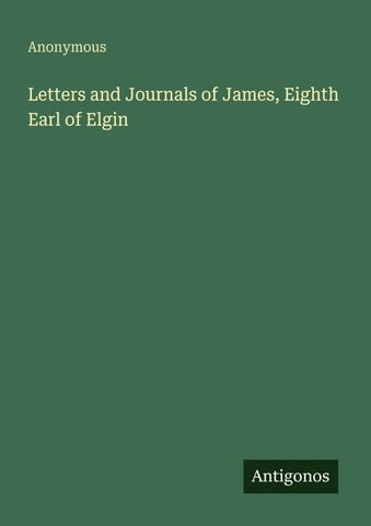 Letters and Journals of James, Eighth Earl of Elgin