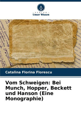 Vom Schweigen: Bei Munch, Hopper, Beckett und Hanson (Eine Monographie)