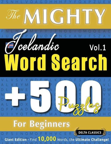 THE MIGHTY ICELANDIC WORD SEARCH - 500 PUZZLES FOR BEGINNERS - DELTA CLASSICS - GIANT EDITION - FIND 10,000 WORDS, THE ULTIMATE CHALLENGE!