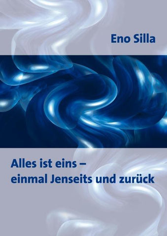 Alles ist eins - einmal Jenseits und zurück