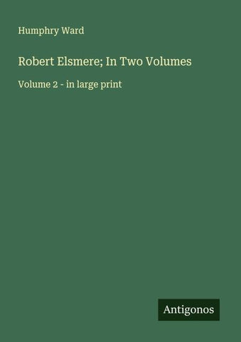 Robert Elsmere; In Two Volumes