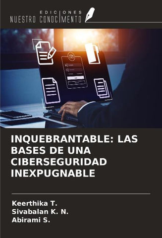 INQUEBRANTABLE: LAS BASES DE UNA CIBERSEGURIDAD INEXPUGNABLE