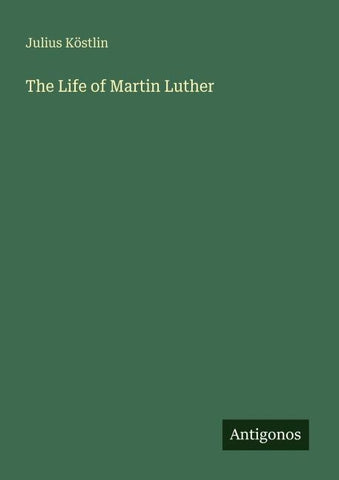 The Life of Martin Luther
