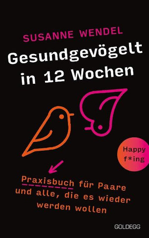 Gesundgevögelt in 12 Wochen. Praxisbuch für Paare und alle, die es wieder werden wollen. Beziehungspflege beginnt mit einem erfüllten Liebesleben: Sextipps für lange Beziehungen, die für Schwung sorgen!