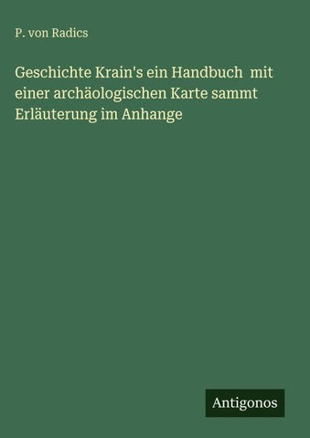 Geschichte Krain's ein Handbuch  mit einer archäologischen Karte sammt Erläuterung im Anhange