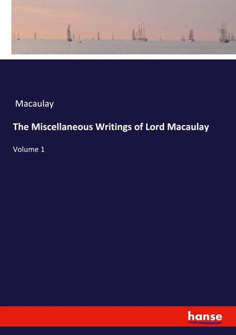 The Miscellaneous Writings of Lord Macaulay