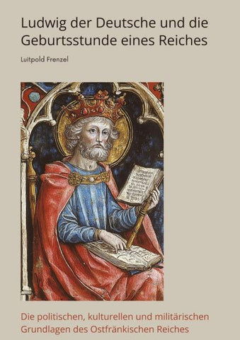 Ludwig der Deutsche und die  Geburtsstunde eines Reiches