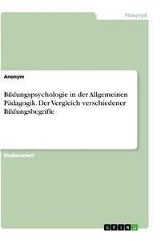 Bildungspsychologie in der Allgemeinen Pädagogik. Der Vergleich verschiedener Bildungsbegriffe