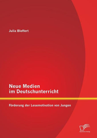 Neue Medien im Deutschunterricht: Förderung der Lesemotivation von Jungen