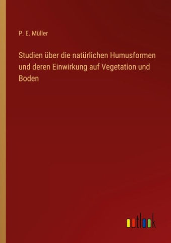 Studien über die natürlichen Humusformen und deren Einwirkung auf Vegetation und Boden