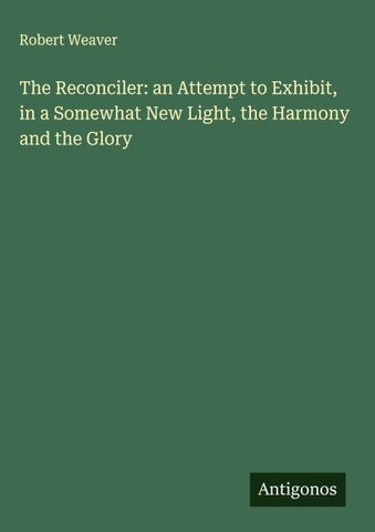 The Reconciler: an Attempt to Exhibit, in a Somewhat New Light, the Harmony and the Glory