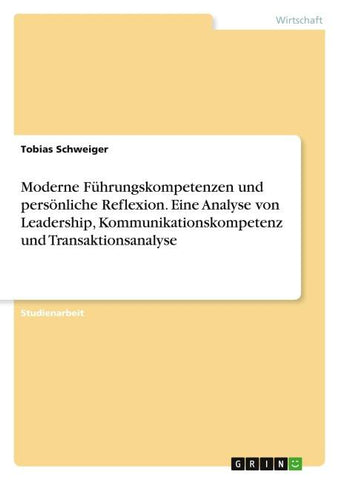 Moderne Führungskompetenzen und persönliche Reflexion. Eine Analyse von Leadership, Kommunikationskompetenz und Transaktionsanalyse