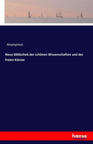 Neue Bibliothek der schönen Wissenschaften und der freien Künste