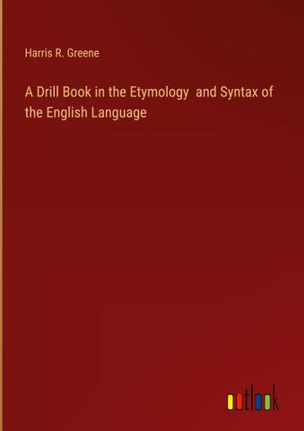 A Drill Book in the Etymology  and Syntax of the English Language