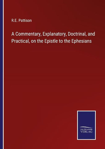 A Commentary, Explanatory, Doctrinal, and Practical, on the Epistle to the Ephesians